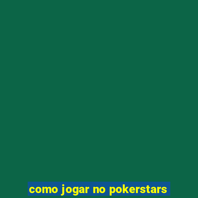 como jogar no pokerstars