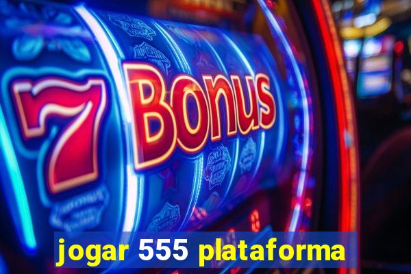 jogar 555 plataforma