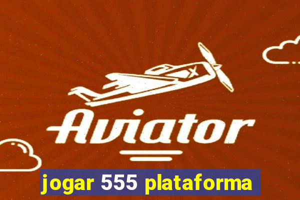 jogar 555 plataforma