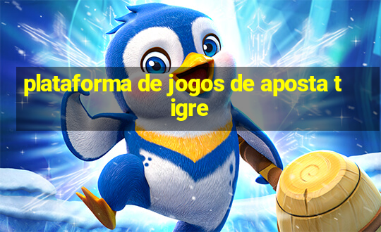 plataforma de jogos de aposta tigre