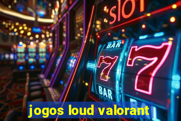 jogos loud valorant