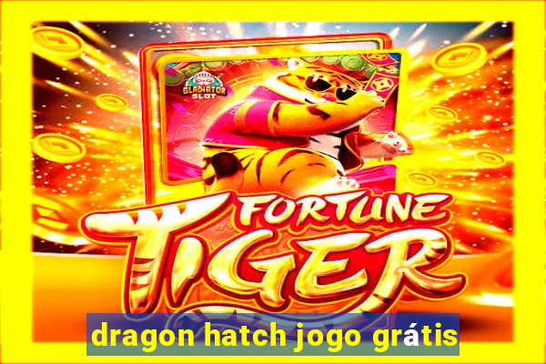 dragon hatch jogo grátis