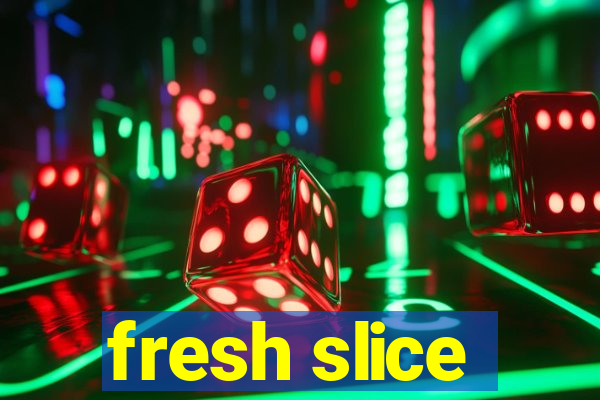 fresh slice