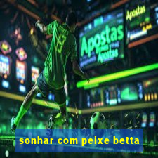 sonhar com peixe betta