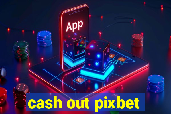 cash out pixbet