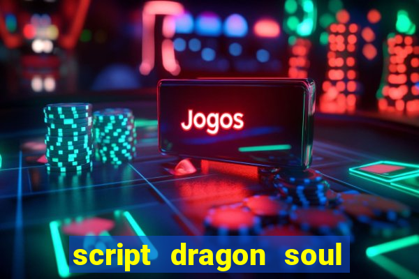 script dragon soul mobile 2024