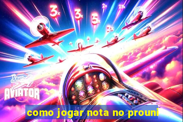 como jogar nota no prouni