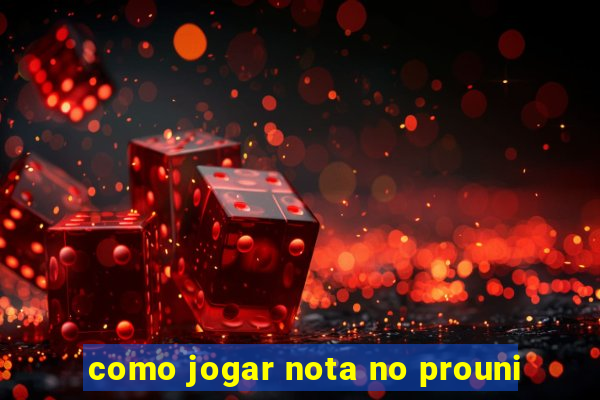 como jogar nota no prouni