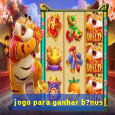 jogo para ganhar b?nus