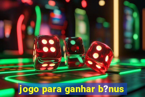 jogo para ganhar b?nus