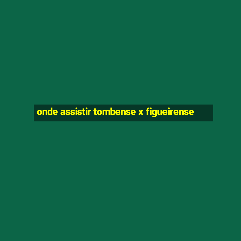 onde assistir tombense x figueirense