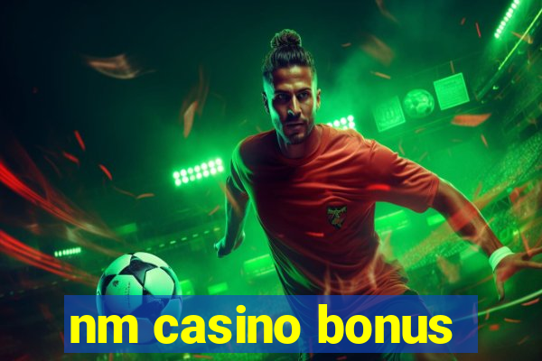 nm casino bonus