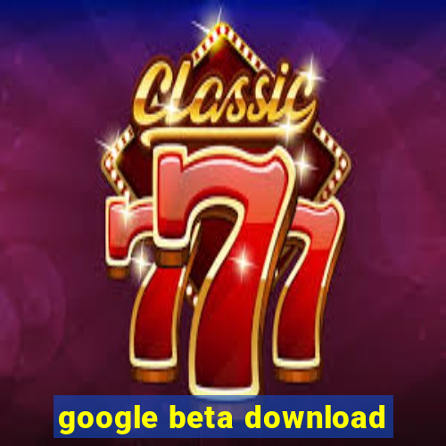 google beta download