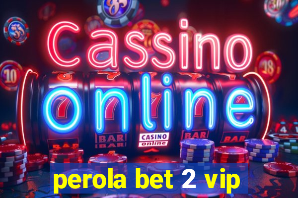 perola bet 2 vip