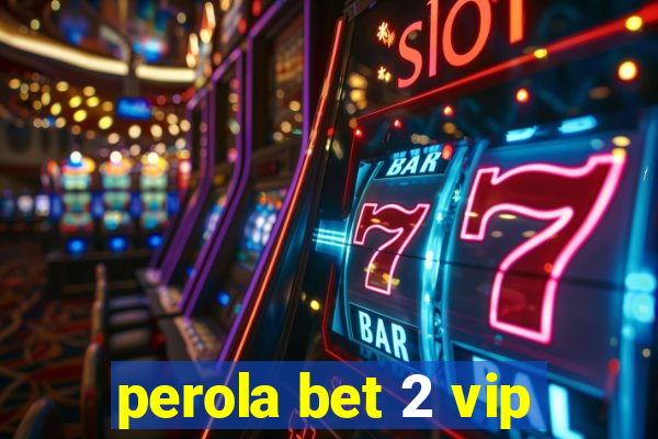 perola bet 2 vip