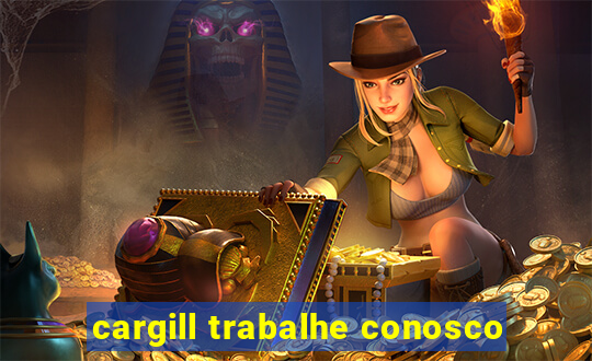 cargill trabalhe conosco