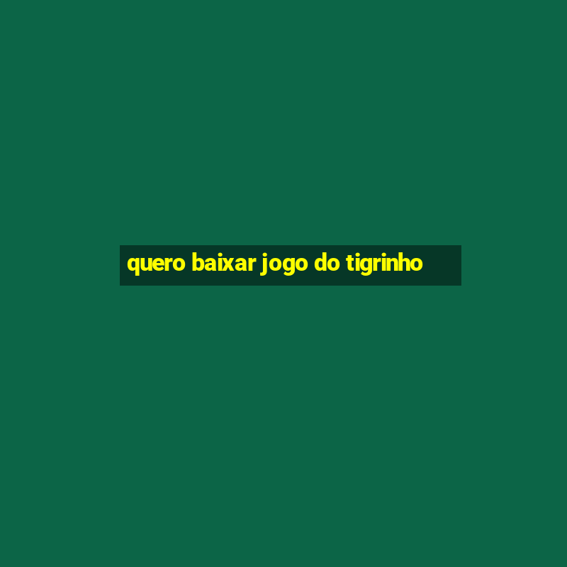 quero baixar jogo do tigrinho