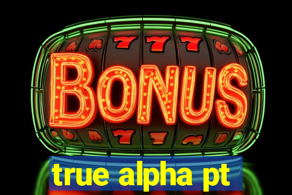 true alpha pt