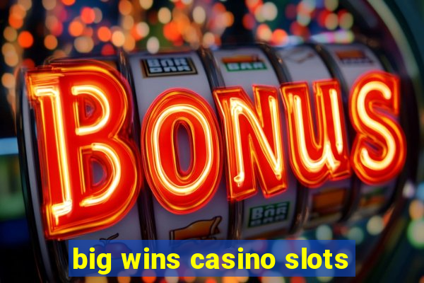 big wins casino slots