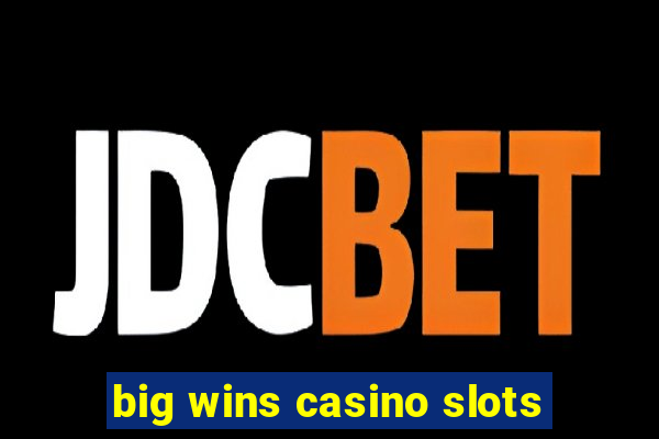 big wins casino slots