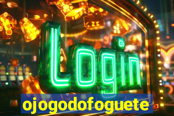 ojogodofoguete