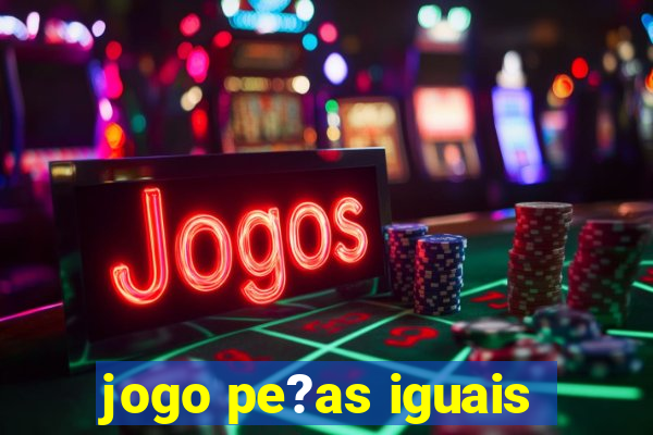 jogo pe?as iguais