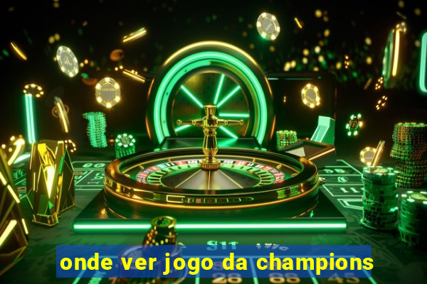 onde ver jogo da champions