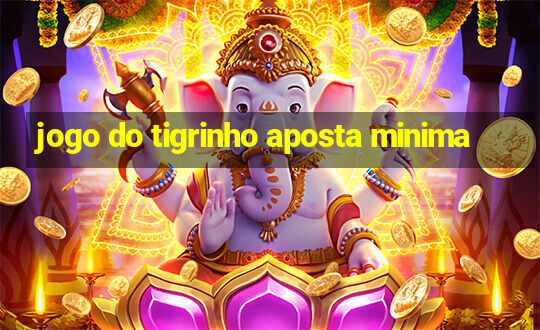 jogo do tigrinho aposta minima