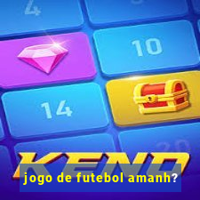 jogo de futebol amanh?