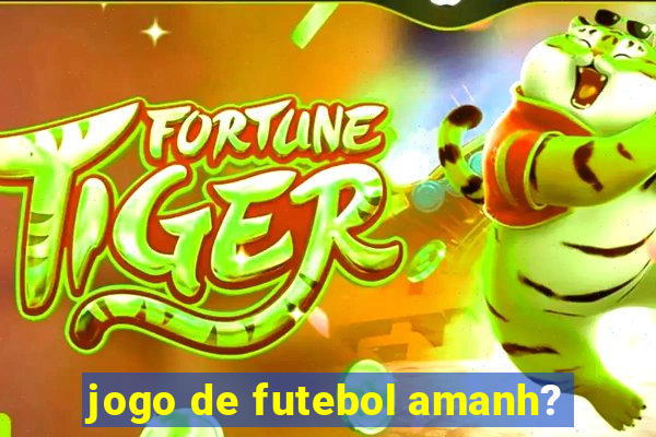 jogo de futebol amanh?