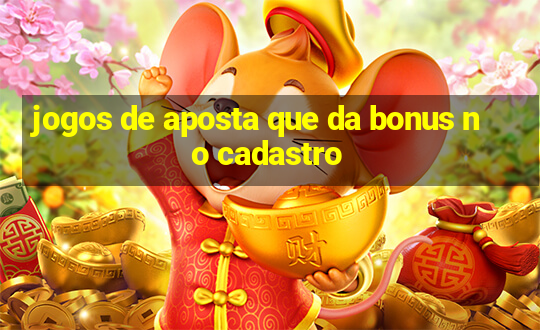 jogos de aposta que da bonus no cadastro