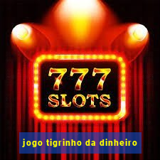 jogo tigrinho da dinheiro