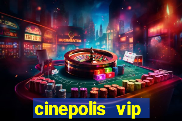 cinepolis vip parque shopping