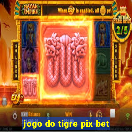 jogo do tigre pix bet