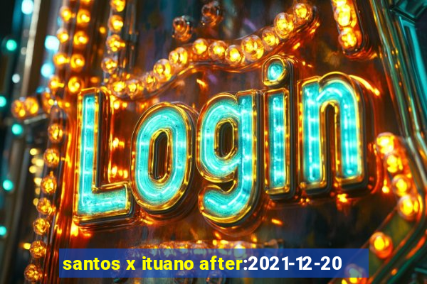 santos x ituano after:2021-12-20