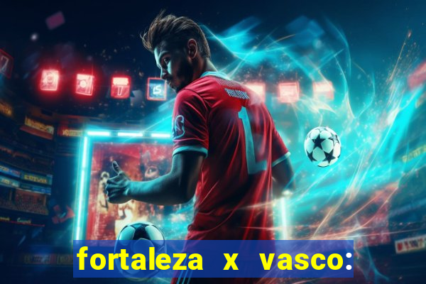 fortaleza x vasco: onde assistir