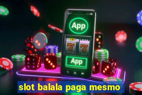 slot balala paga mesmo