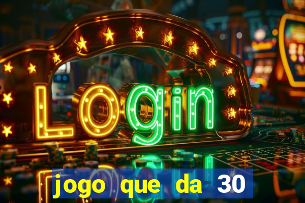 jogo que da 30 reais de b?nus