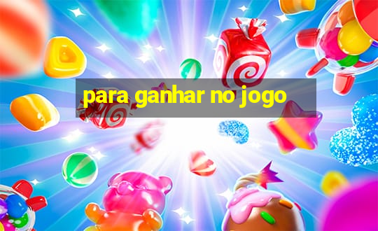 para ganhar no jogo