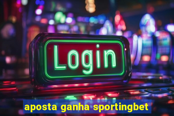 aposta ganha sportingbet