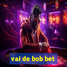 vai de bob bet