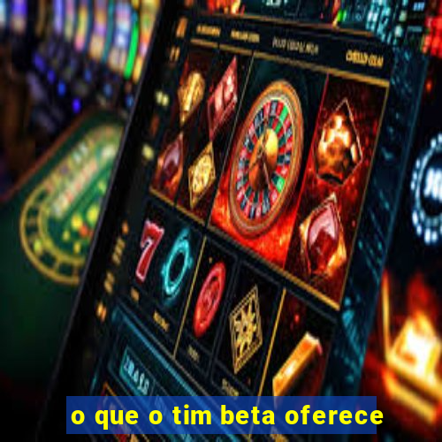 o que o tim beta oferece