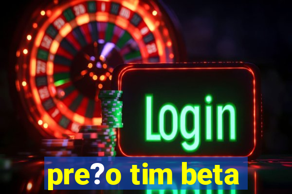 pre?o tim beta