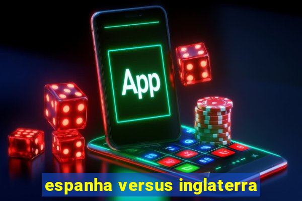 espanha versus inglaterra