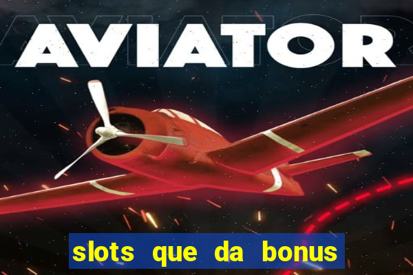 slots que da bonus no cadastro sem deposito