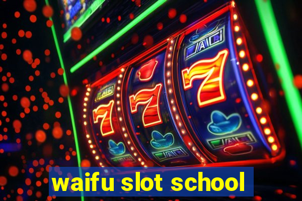 waifu slot school