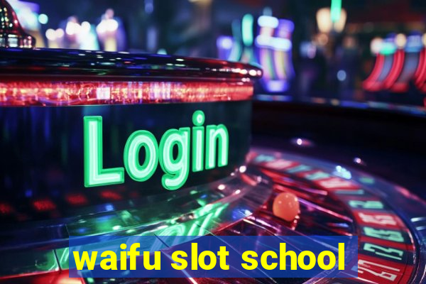 waifu slot school