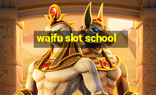 waifu slot school