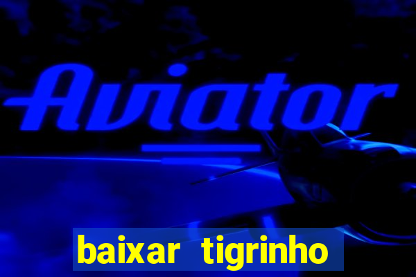 baixar tigrinho para ganhar dinheiro