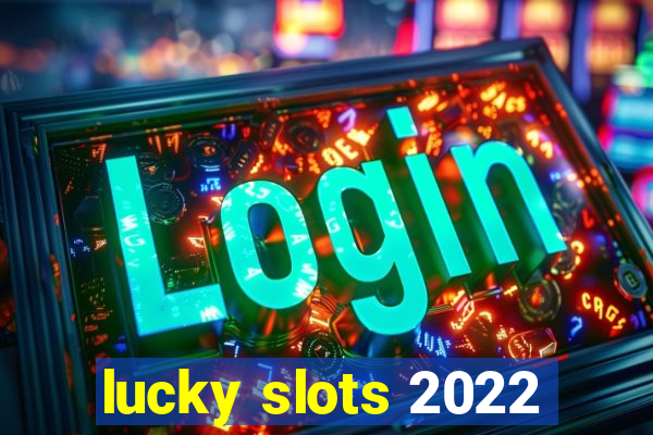 lucky slots 2022